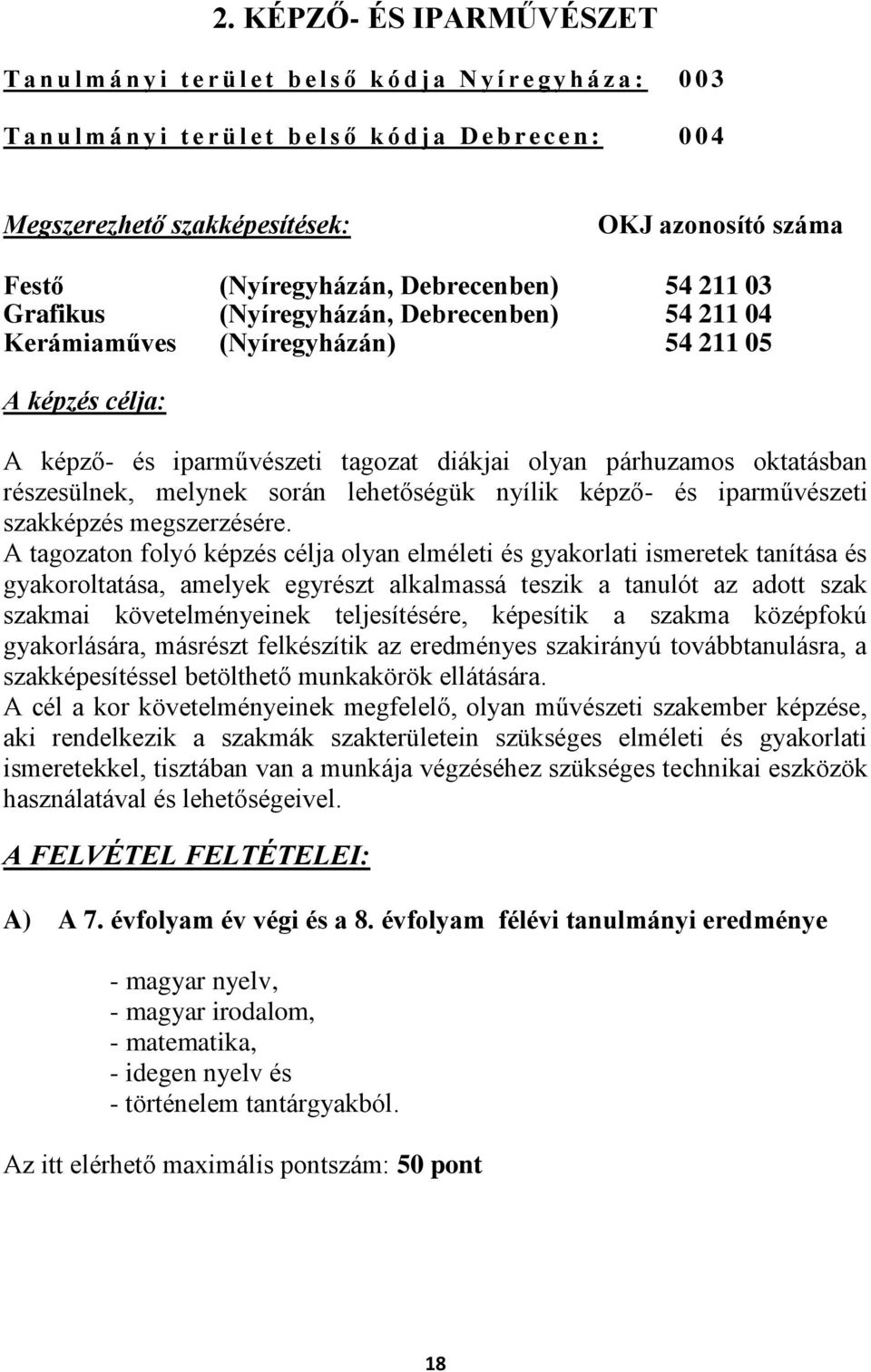 iparművészeti tagozat diákjai olyan párhuzamos oktatásban részesülnek, melynek során lehetőségük nyílik képző- és iparművészeti szakképzés megszerzésére.