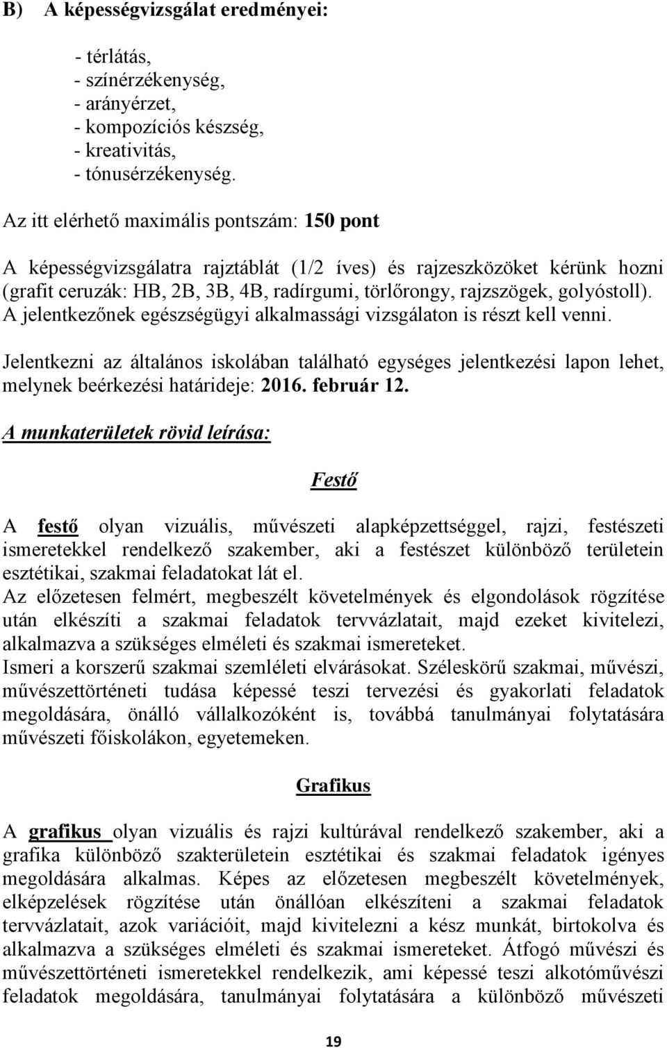 A jelentkezőnek egészségügyi alkalmassági vizsgálaton is részt kell venni. Jelentkezni az általános iskolában található egységes jelentkezési lapon lehet, melynek beérkezési határideje: 2016.