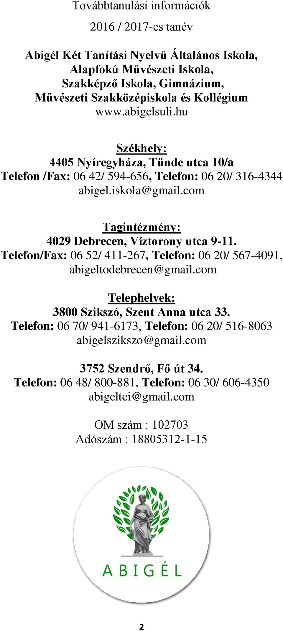 com Tagintézmény: 4029 Debrecen, Víztorony utca 9-11. Telefon/Fax: 06 52/ 411-267, Telefon: 06 20/ 567-4091, abigeltodebrecen@gmail.