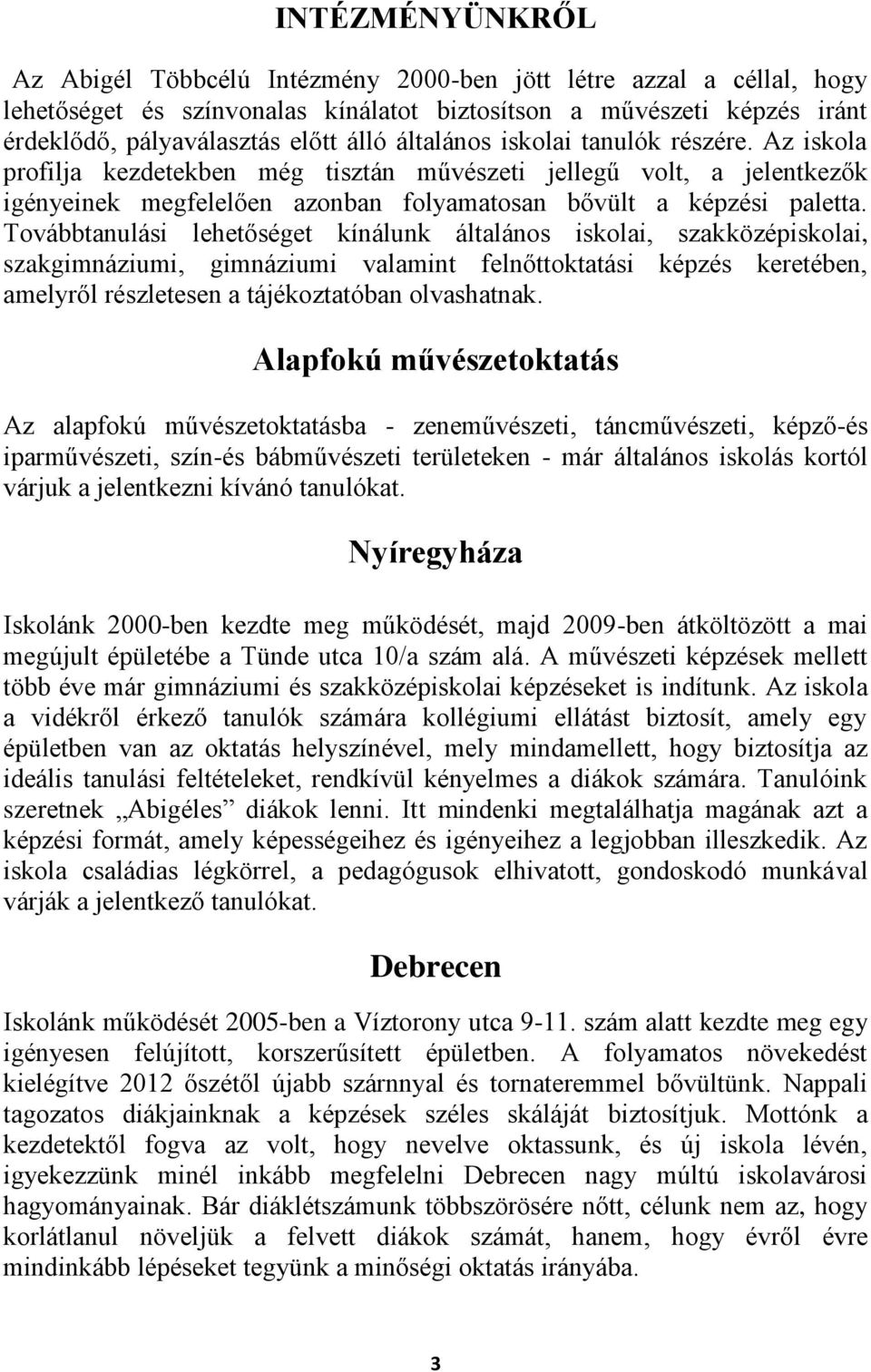 Továbbtanulási lehetőséget kínálunk általános iskolai, szakközépiskolai, szakgimnáziumi, gimnáziumi valamint felnőttoktatási képzés keretében, amelyről részletesen a tájékoztatóban olvashatnak.