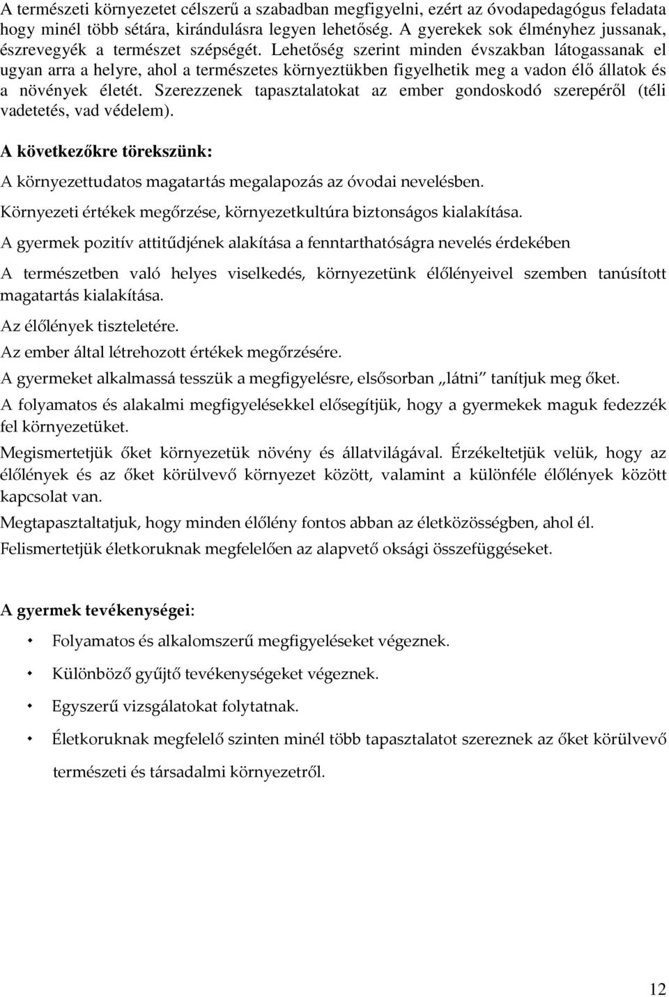 Lehetőség szerint minden évszakban látogassanak el ugyan arra a helyre, ahol a természetes környeztükben figyelhetik meg a vadon élő állatok és a növények életét.