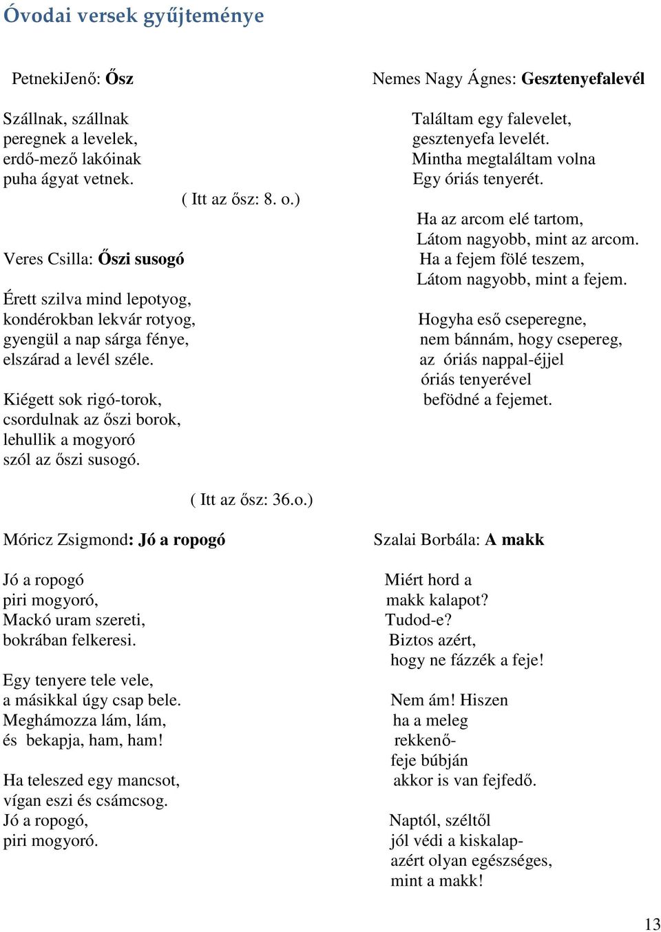 Kiégett sok rigó-torok, csordulnak az őszi borok, lehullik a mogyoró szól az őszi susogó. ( Itt az ősz: 8. o.) Nemes Nagy Ágnes: Gesztenyefalevél Találtam egy falevelet, gesztenyefa levelét.