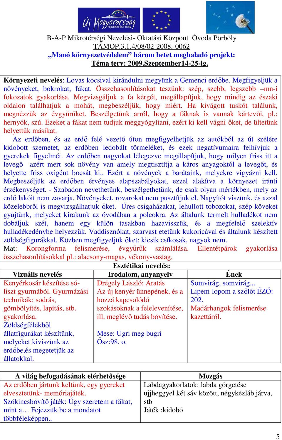 Megvizsgáljuk a fa kérgét, megállapítjuk, hogy mindig az északi oldalon találhatjuk a mohát, megbeszéljük, hogy miért. Ha kivágott tuskót találunk, megnézzük az évgyűrűket.