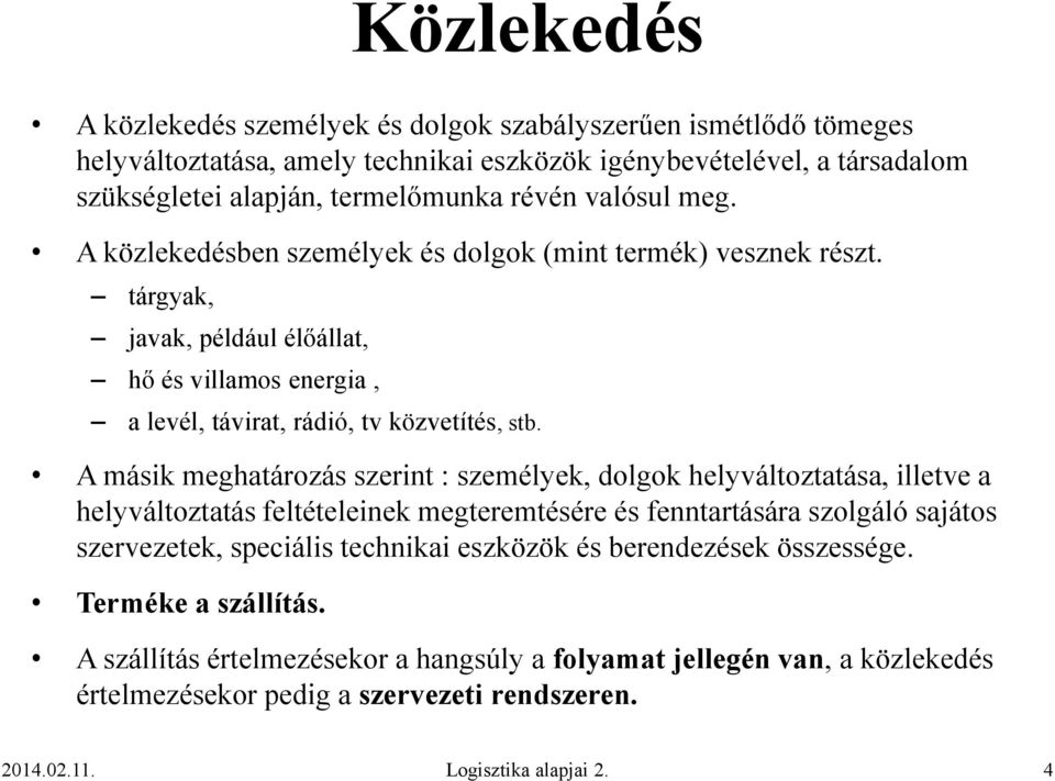 A másik meghatározás szerint : személyek, dolgok helyváltoztatása, illetve a helyváltoztatás feltételeinek megteremtésére és fenntartására szolgáló sajátos szervezetek, speciális technikai