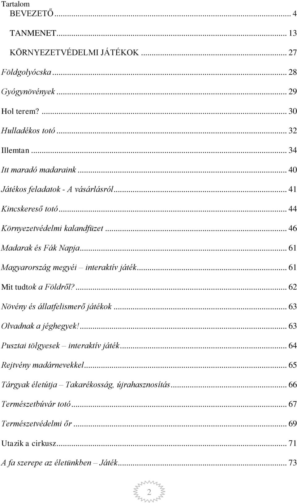 .. 61 Magyarrszág megyéi interaktív játék... 61 Mit tudtk a Földről?... 62 Növény és állatfelismerő játékk... 63 Olvadnak a jéghegyek!