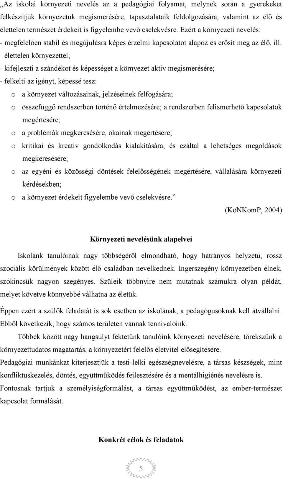 élettelen környezettel; - kifejleszti a szándékt és képességet a környezet aktív megismerésére; - felkelti az igényt, képessé tesz: a környezet váltzásainak, jelzéseinek felfgására; összefüggő