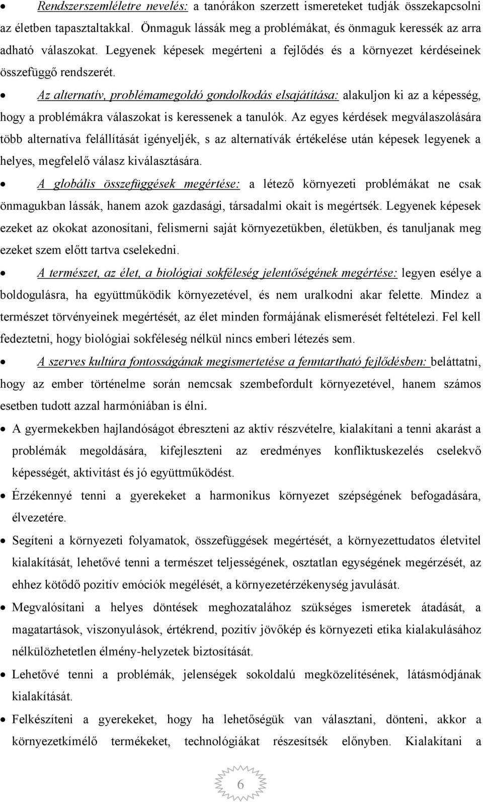 Az alternatív, prblémamegldó gndlkdás elsajátítása: alakuljn ki az a képesség, hgy a prblémákra válaszkat is keressenek a tanulók.