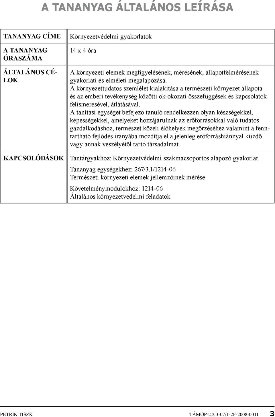 A környezettudatos szemlélet kialakítása a természeti környezet állapota és az emberi tevékenység közötti ok-okozati összefüggések és kapcsolatok felismerésével, átlátásával.