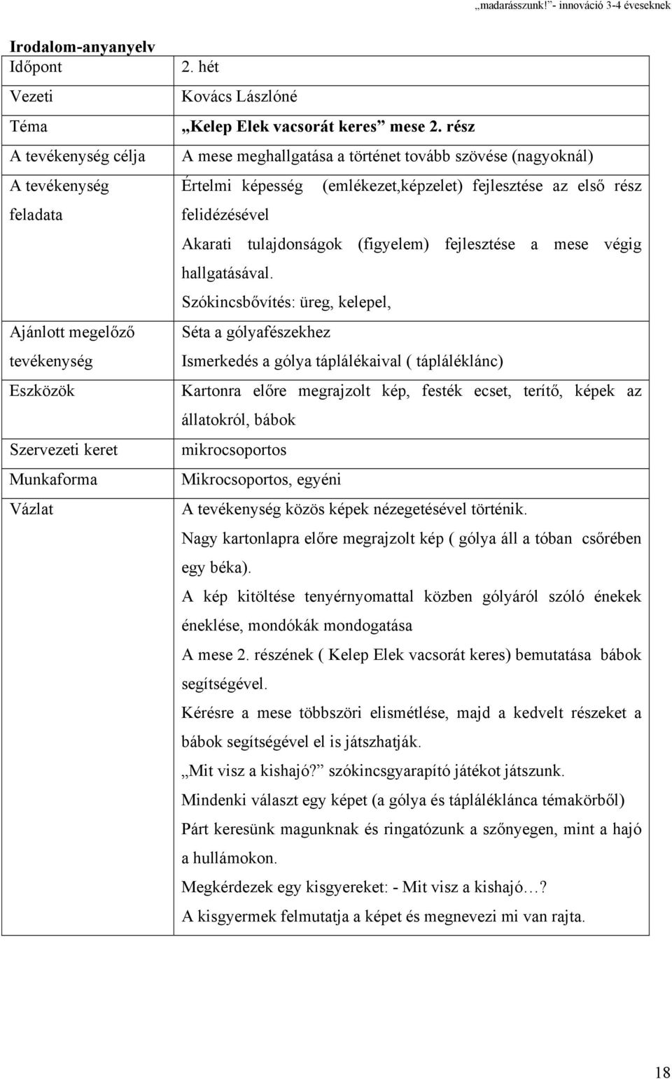 rész A mese meghallgatása a történet tovább szövése (nagyoknál) Értelmi képesség (emlékezet,képzelet) fejlesztése az első rész felidézésével Akarati tulajdonságok (figyelem) fejlesztése a mese végig