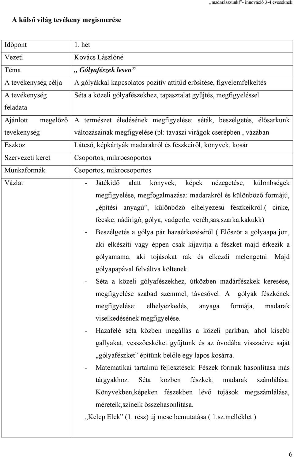 gyűjtés, megfigyeléssel feladata Ajánlott megelőző A természet éledésének megfigyelése: séták, beszélgetés, élősarkunk tevékenység változásainak megfigyelése (pl: tavaszi virágok cserépben, vázában