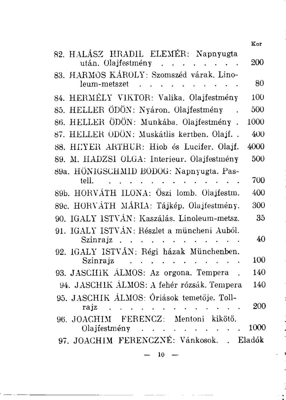 HÖNIGSCHM1D BODOG: Napnyugta. Pastell. 89b. HORVÁTH ILONA: Oszi lomb. Oiajfestin. 400 89c. HORVÁTH MÁRIA: Tájkép. Olajfestmény. 300 90. IGALY ISTVÁN: Kaszálás. Linoleum-metsz. 35 91.