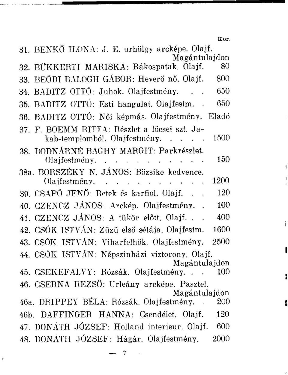 BODNÁRNE BAGHY MARGIT: Parkrészlet. Olajfestmény 150 38a. BOBSZÉKY N. JÁNOS: Bözsi ke kedvence. Olajfestmény 1200 39. CSAPÓ JENŐ: Retek és karfiol. Olajf... 120 40. CZENCZ JÁNOS: Arckép. Olajfestmény.. 100 41.