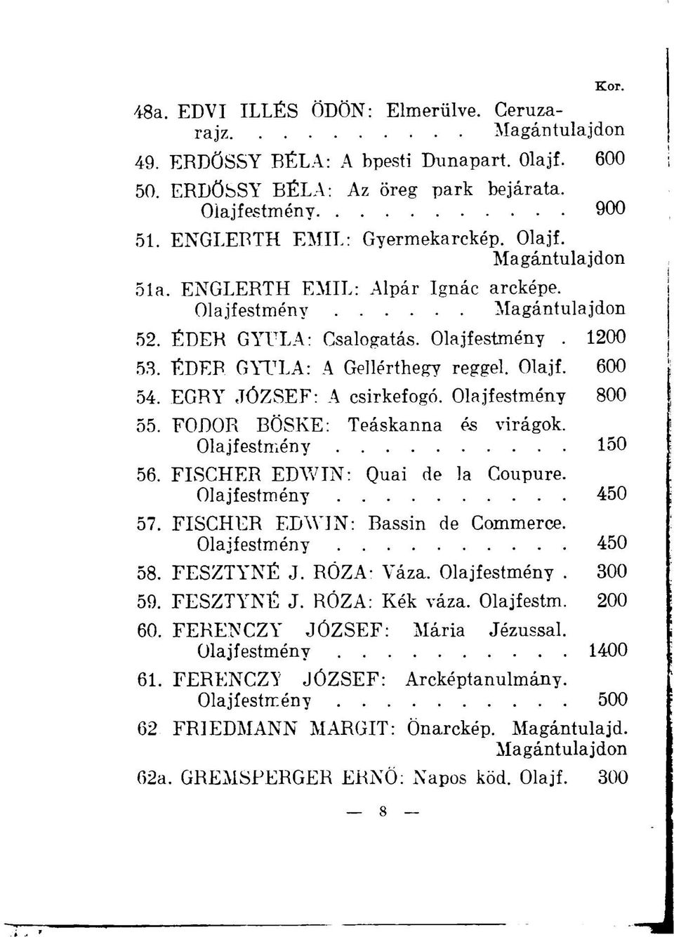 EGRY JÓZSEF: A csirkefogó. Olajfestmény 800 55. FODOR BÖSKE: Teáskanna és virágok. Olajfestmény 150 56. FISCHER ED WIN: Quai de la Coupure. Olajfestmény 450 57. FISCHER EDWIN: Bassin de Commerce.