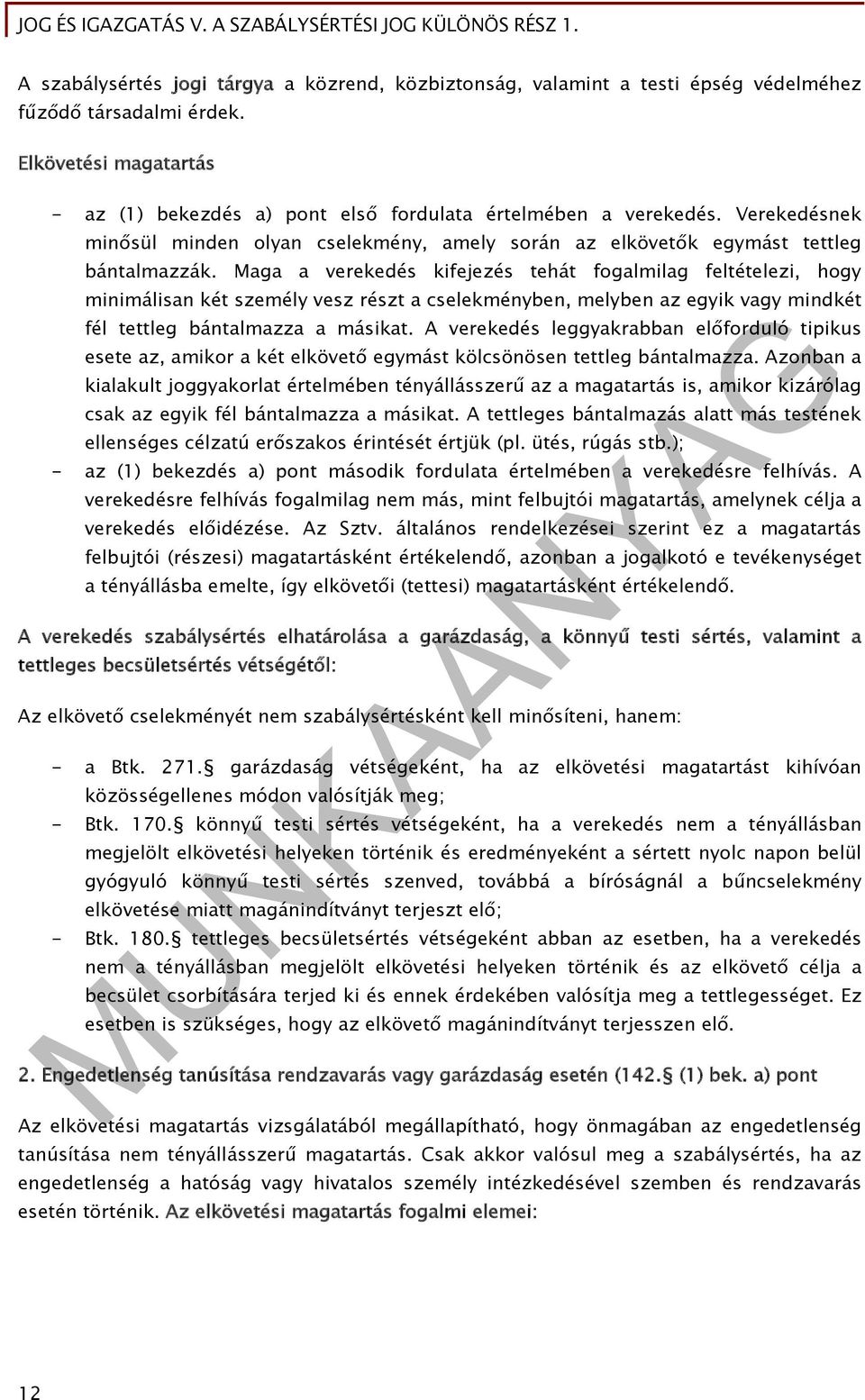 Maga a verekedés kifejezés tehát fogalmilag feltételezi, hogy minimálisan két személy vesz részt a cselekményben, melyben az egyik vagy mindkét fél tettleg bántalmazza a másikat.