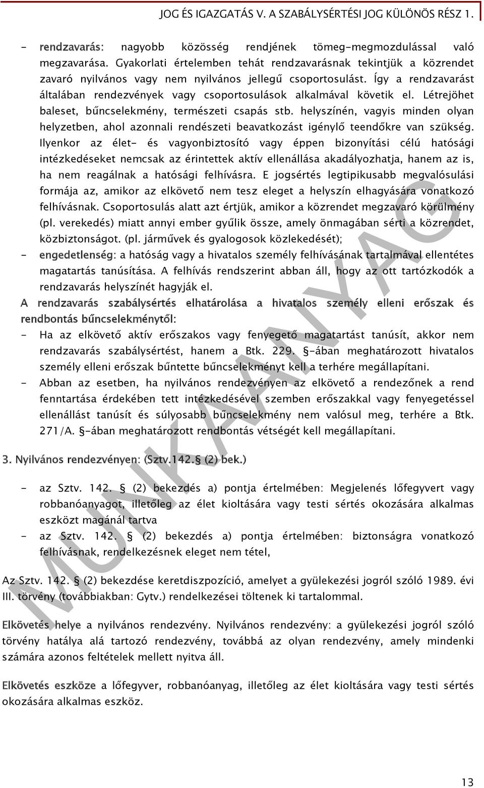 Így a rendzavarást általában rendezvények vagy csoportosulások alkalmával követik el. Létrejöhet baleset, bűncselekmény, természeti csapás stb.