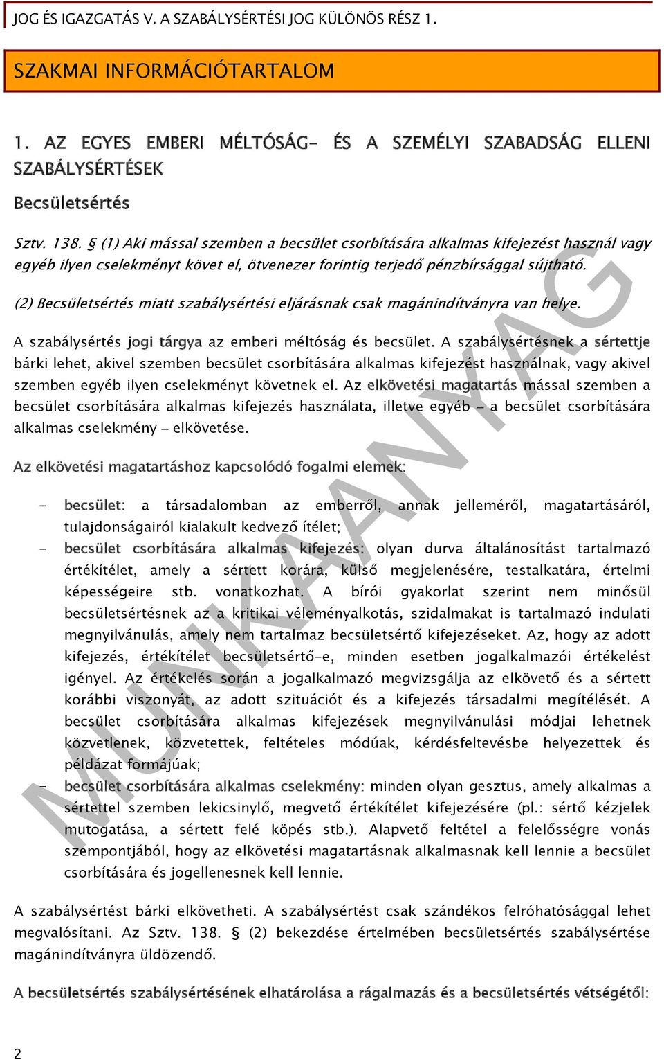 (2) Becsületsértés miatt szabálysértési eljárásnak csak magánindítványra van helye. A szabálysértés jogi tárgya az emberi méltóság és becsület.