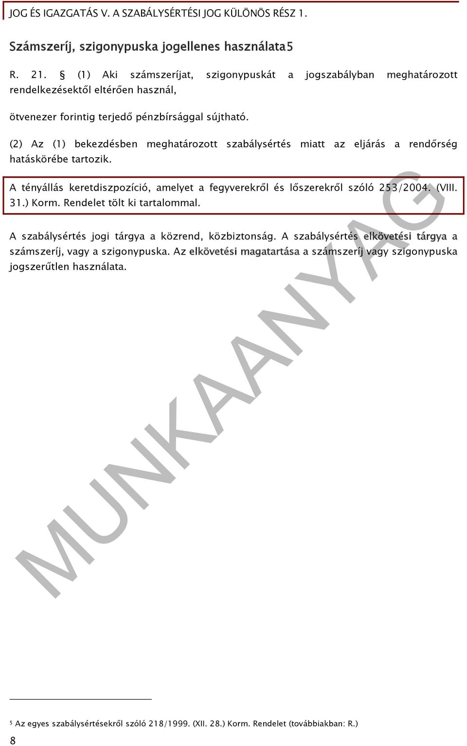 (2) Az (1) bekezdésben meghatározott szabálysértés miatt az eljárás a rendőrség hatáskörébe tartozik. A tényállás keretdiszpozíció, amelyet a fegyverekről és lőszerekről szóló 253/2004.