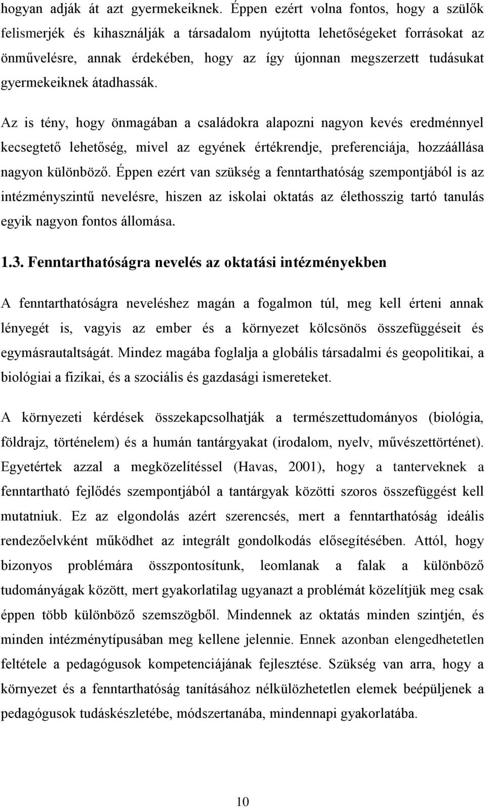 gyermekeiknek átadhassák. Az is tény, hogy önmagában a családokra alapozni nagyon kevés eredménnyel kecsegtető lehetőség, mivel az egyének értékrendje, preferenciája, hozzáállása nagyon különböző.