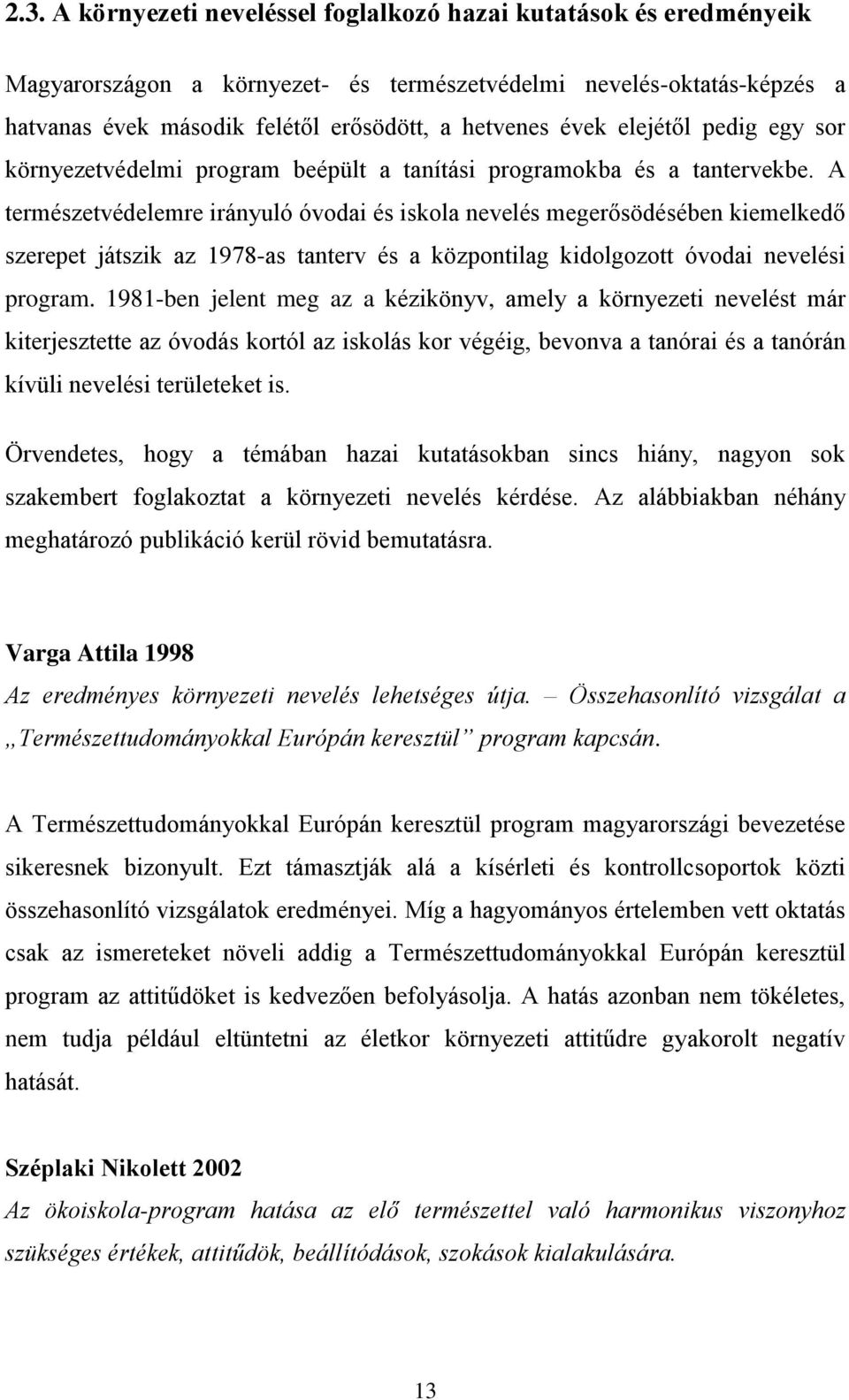 A természetvédelemre irányuló óvodai és iskola nevelés megerősödésében kiemelkedő szerepet játszik az 1978-as tanterv és a központilag kidolgozott óvodai nevelési program.