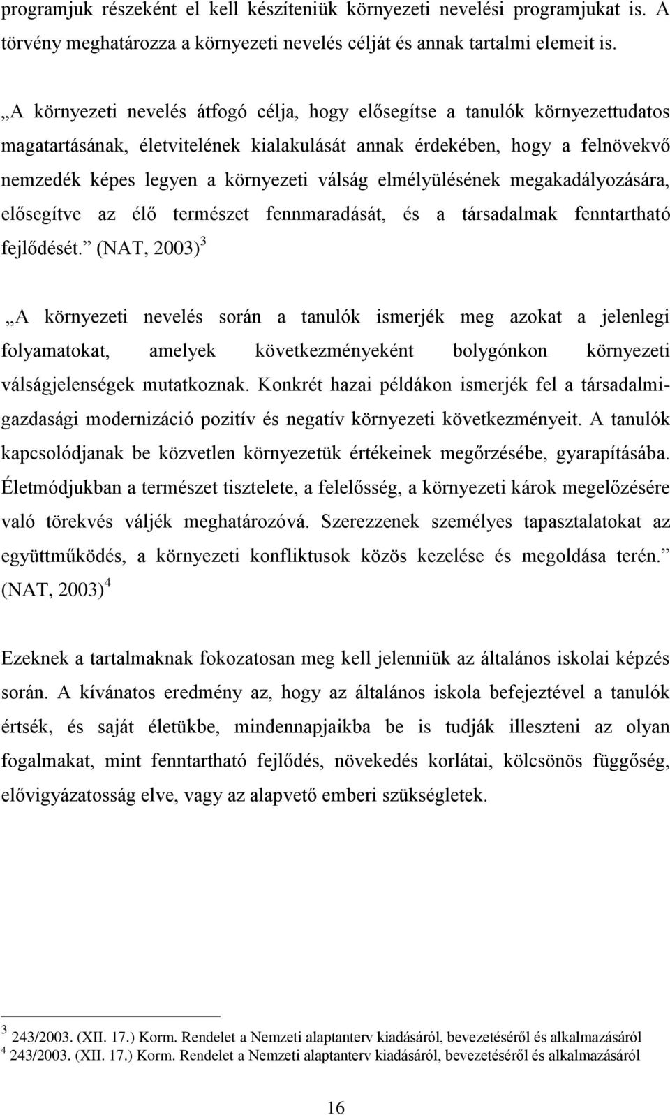 elmélyülésének megakadályozására, elősegítve az élő természet fennmaradását, és a társadalmak fenntartható fejlődését.