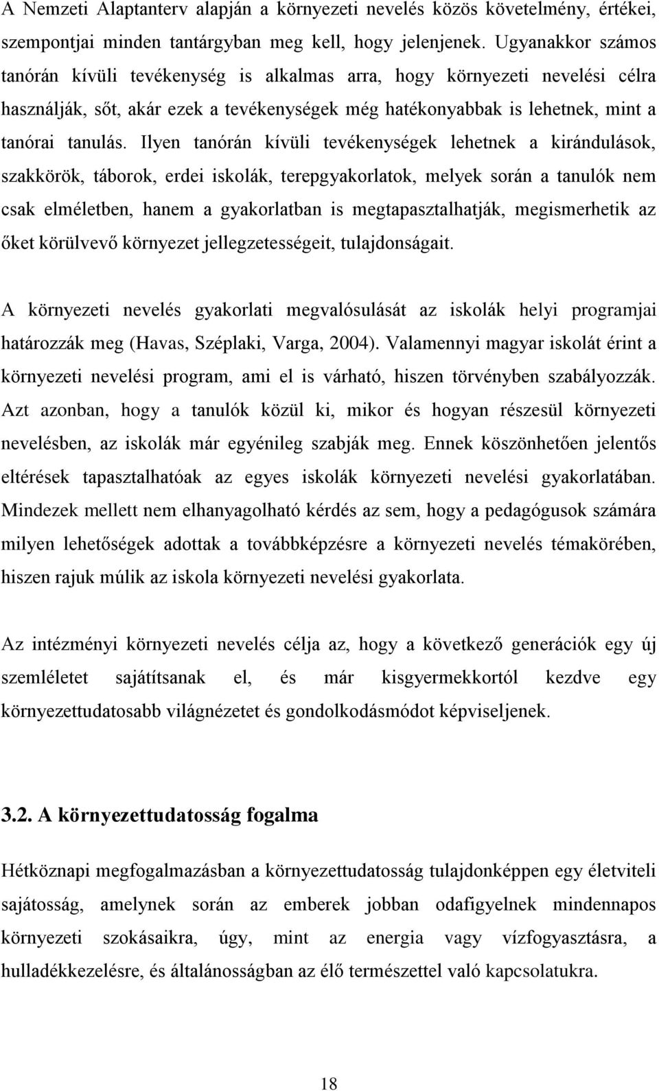 Ilyen tanórán kívüli tevékenységek lehetnek a kirándulások, szakkörök, táborok, erdei iskolák, terepgyakorlatok, melyek során a tanulók nem csak elméletben, hanem a gyakorlatban is