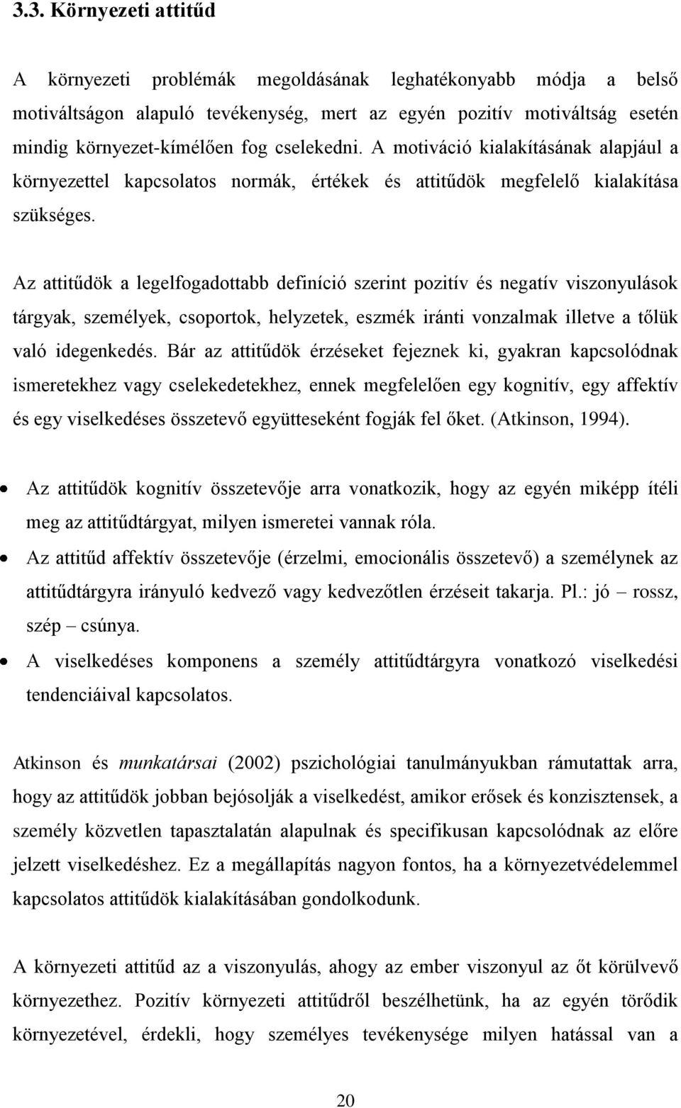 Az attitűdök a legelfogadottabb definíció szerint pozitív és negatív viszonyulások tárgyak, személyek, csoportok, helyzetek, eszmék iránti vonzalmak illetve a tőlük való idegenkedés.