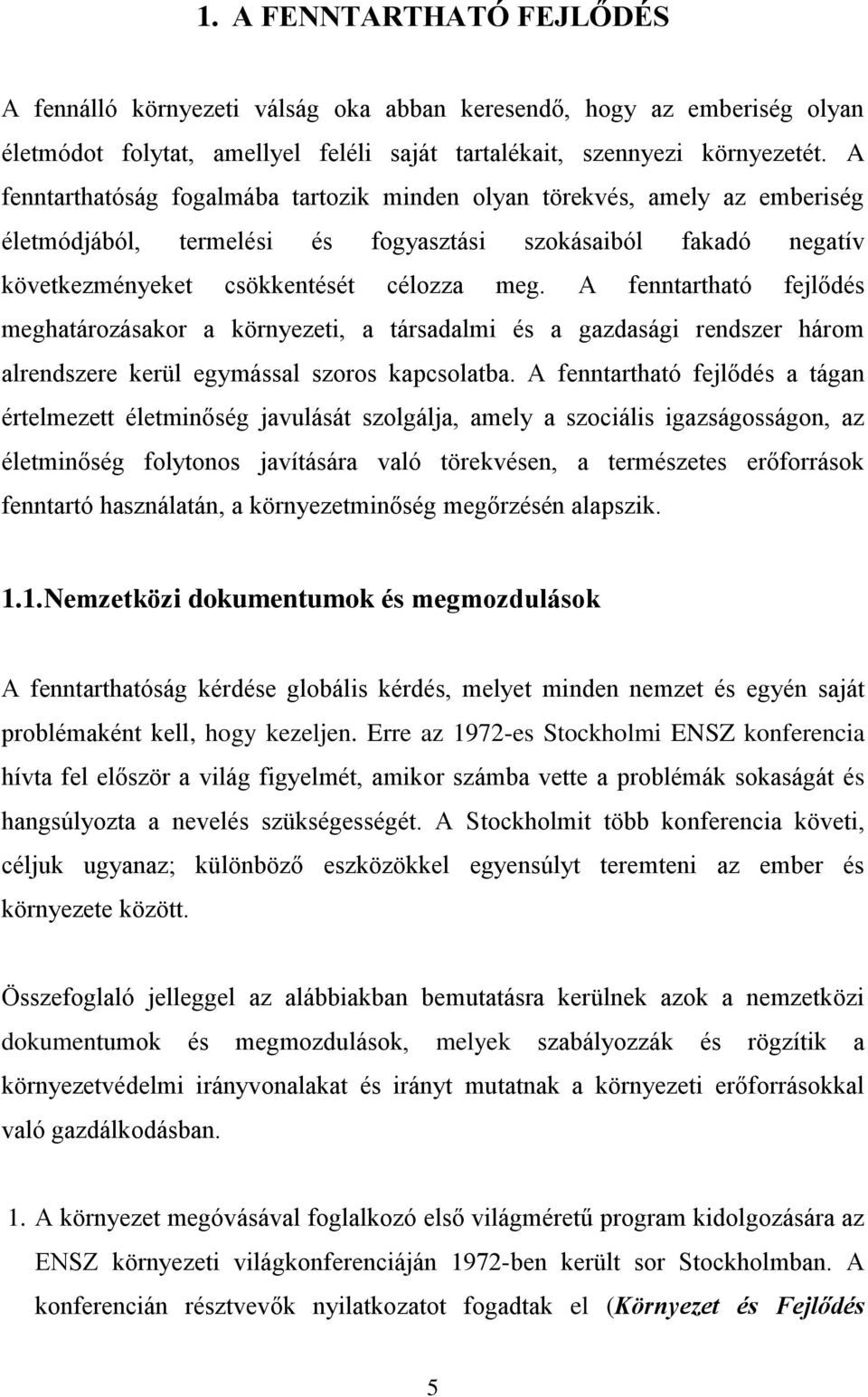 A fenntartható fejlődés meghatározásakor a környezeti, a társadalmi és a gazdasági rendszer három alrendszere kerül egymással szoros kapcsolatba.