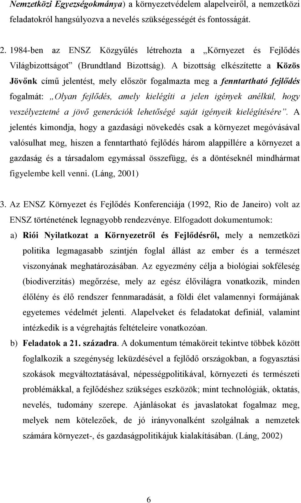 A bizottság elkészítette a Közös Jövőnk című jelentést, mely először fogalmazta meg a fenntartható fejlődés fogalmát: Olyan fejlődés, amely kielégíti a jelen igények anélkül, hogy veszélyeztetné a