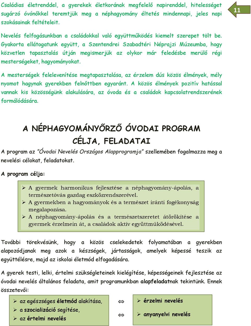 Gyakorta ellátogatunk együtt, a Szentendrei Szabadtéri Néprajzi Múzeumba, hogy közvetlen tapasztalás útján megismerjük az olykor már feledésbe merülő régi mesterségeket, hagyományokat.