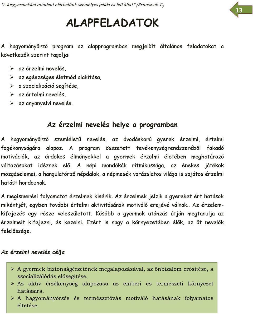 segítése, az értelmi nevelés, az anyanyelvi nevelés. Az érzelmi nevelés helye a programban A hagyományőrző szemléletű nevelés, az óvodáskorú gyerek érzelmi, értelmi fogékonyságára alapoz.