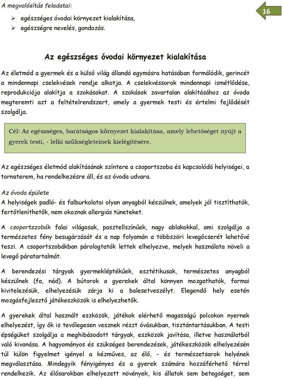 A cselekvéssorok mindennapi ismétlődése, reprodukciója alakítja a szokásokat.