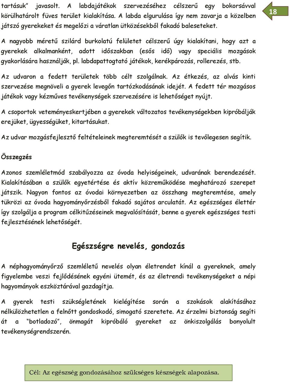 18 A nagyobb méretű szilárd burkolatú felületet célszerű úgy kialakítani, hogy azt a gyerekek alkalmanként, adott időszakban (esős idő) vagy speciális mozgások gyakorlására használják, pl.