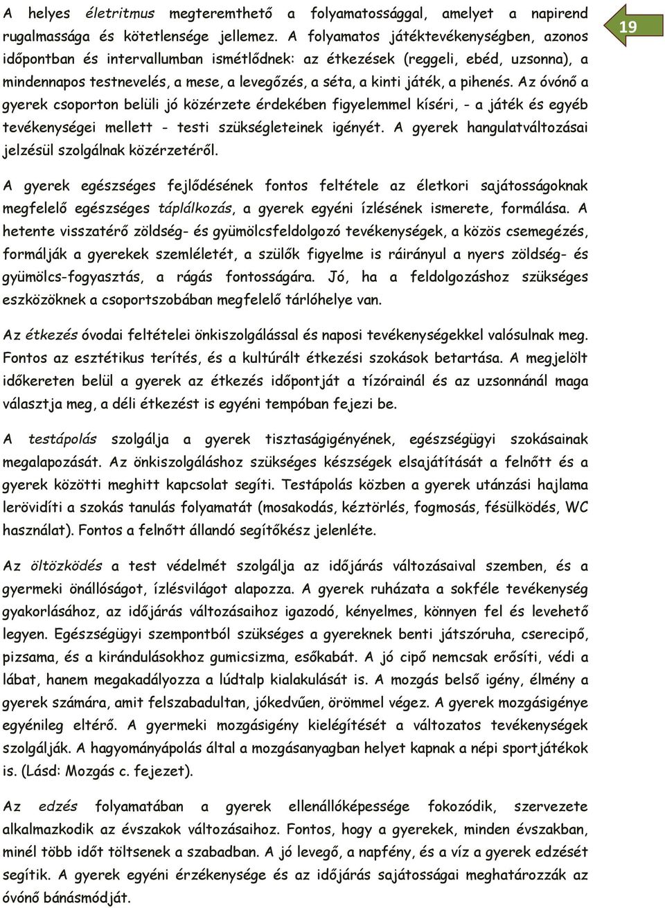 pihenés. Az óvónő a gyerek csoporton belüli jó közérzete érdekében figyelemmel kíséri, - a játék és egyéb tevékenységei mellett - testi szükségleteinek igényét.