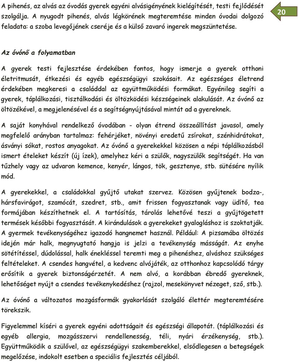 20 Az óvónő a folyamatban A gyerek testi fejlesztése érdekében fontos, hogy ismerje a gyerek otthoni életritmusát, étkezési és egyéb egészségügyi szokásait.