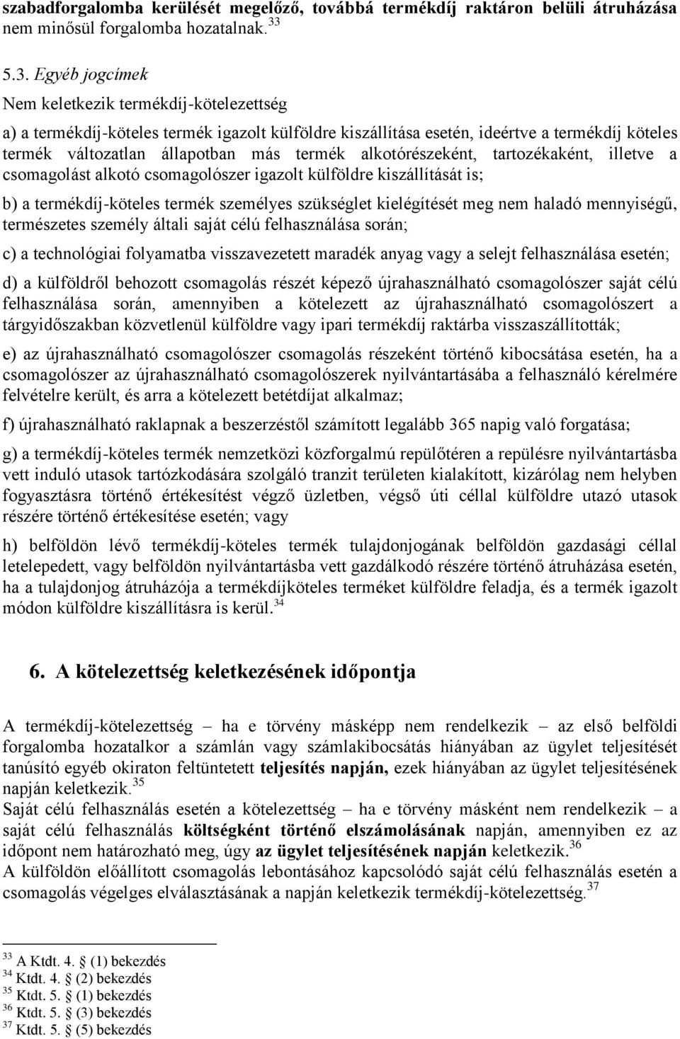 alkotórészeként, tartozékaként, illetve a csomagolást alkotó csomagolószer igazolt külföldre kiszállítását is; b) a termékdíj-köteles termék személyes szükséglet kielégítését meg nem haladó