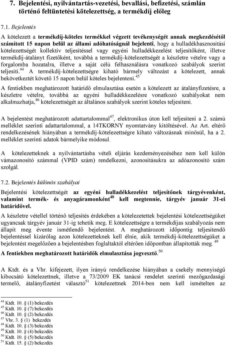 kollektív teljesítéssel vagy egyéni hulladékkezelést teljesítőként, illetve termékdíj-átalányt fizetőként, továbbá a termékdíj-kötelezettségét a készletre vételre vagy a forgalomba hozatalra, illetve