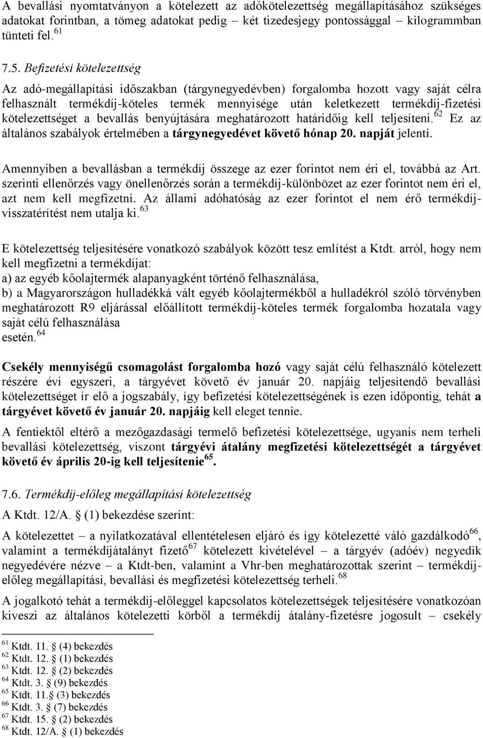 kötelezettséget a bevallás benyújtására meghatározott határidőig kell teljesíteni. 62 Ez az általános szabályok értelmében a tárgynegyedévet követő hónap 20. napját jelenti.