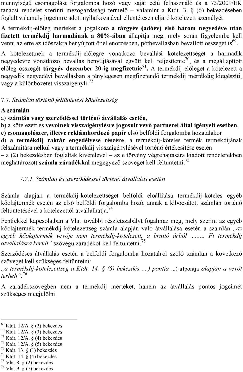 A termékdíj-előleg mértékét a jogalkotó a tárgyév (adóév) első három negyedéve után fizetett termékdíj harmadának a 80%-ában állapítja meg, mely során figyelembe kell venni az erre az időszakra