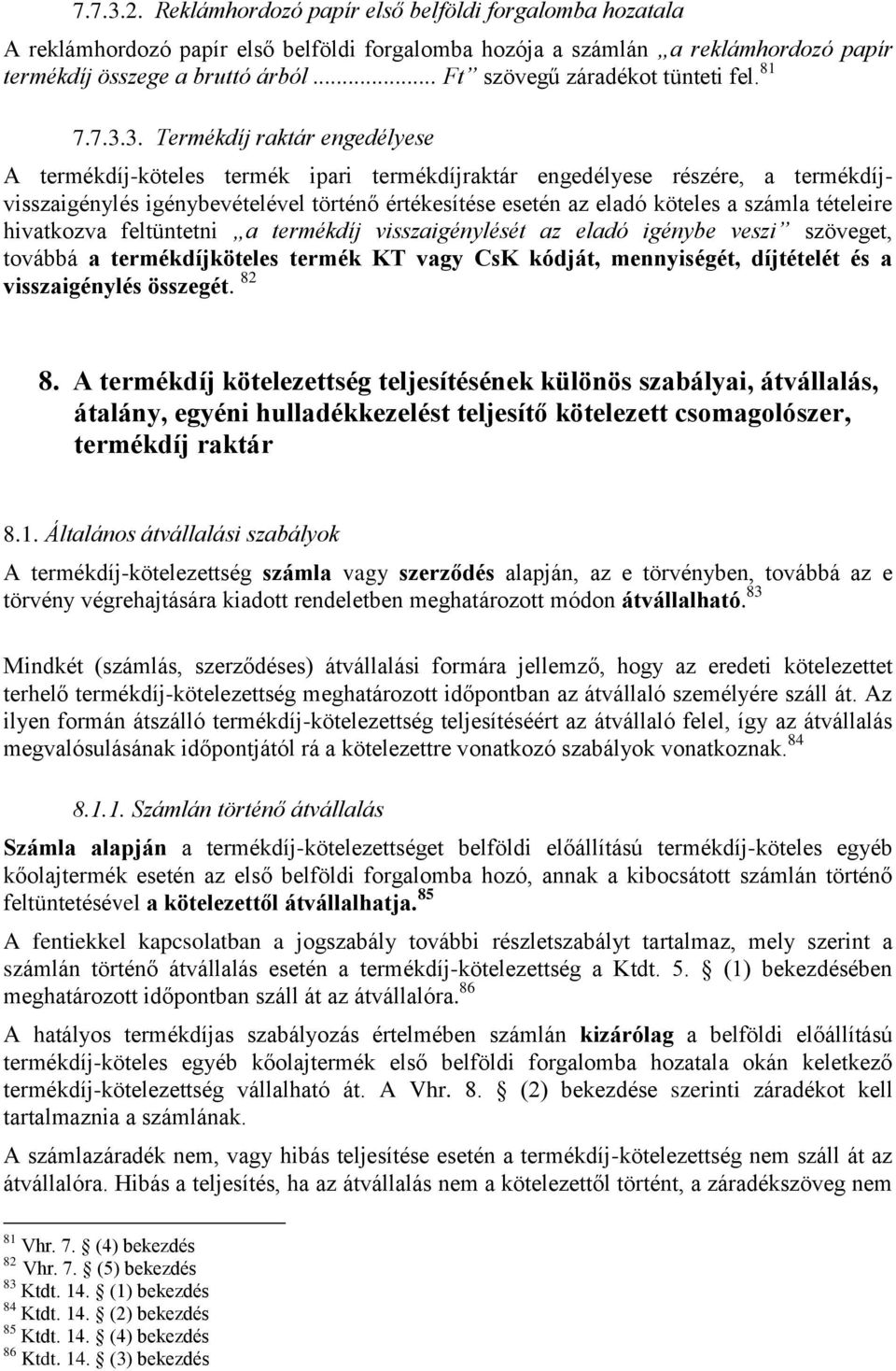 3. Termékdíj raktár engedélyese A termékdíj-köteles termék ipari termékdíjraktár engedélyese részére, a termékdíjvisszaigénylés igénybevételével történő értékesítése esetén az eladó köteles a számla