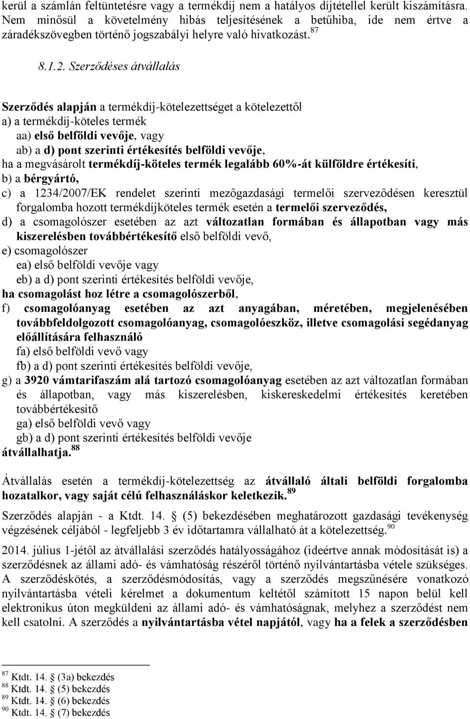 Szerződéses átvállalás Szerződés alapján a termékdíj-kötelezettséget a kötelezettől a) a termékdíj-köteles termék aa) első belföldi vevője, vagy ab) a d) pont szerinti értékesítés belföldi vevője, ha