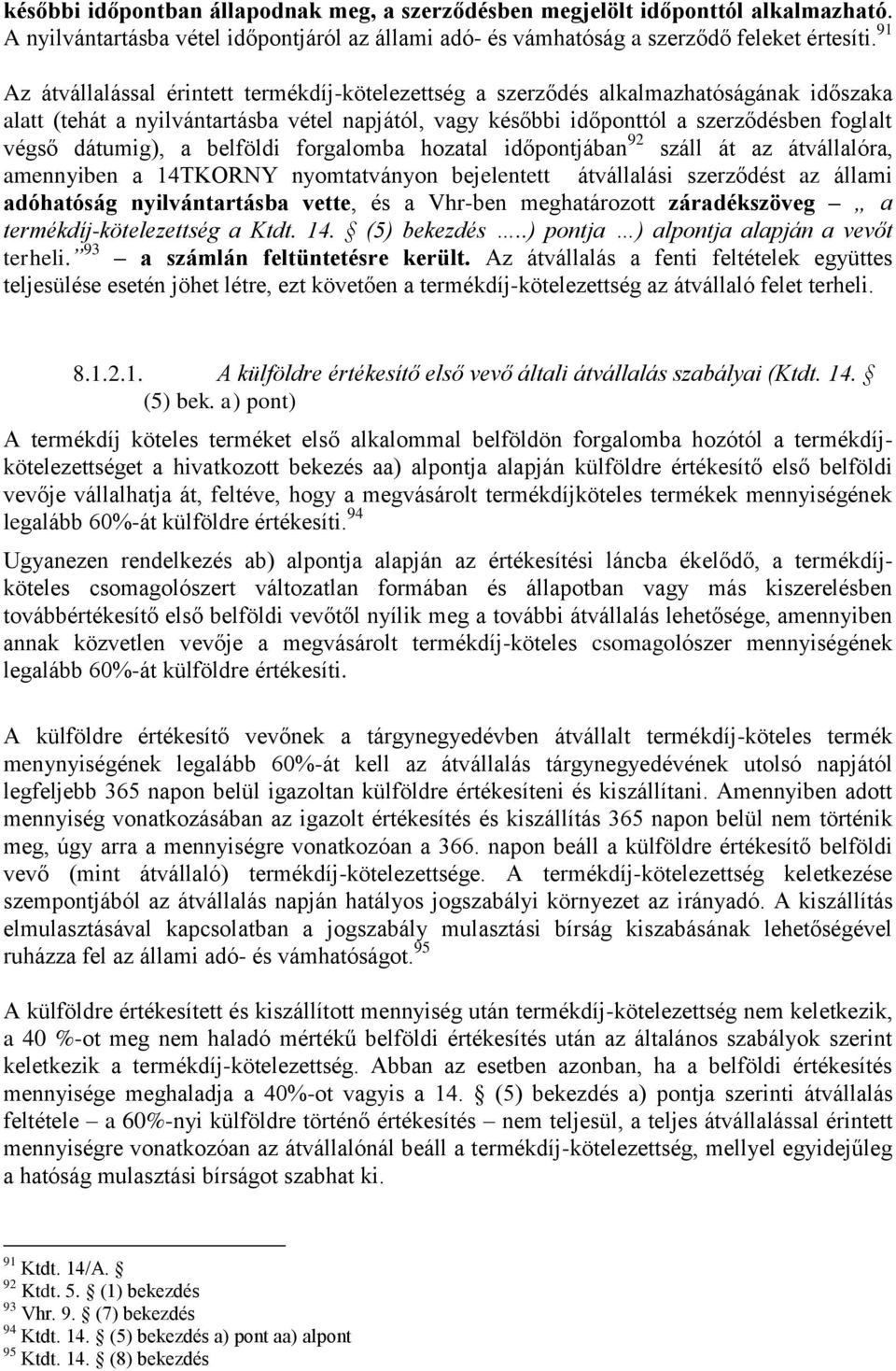 dátumig), a belföldi forgalomba hozatal időpontjában 92 száll át az átvállalóra, amennyiben a 14TKORNY nyomtatványon bejelentett átvállalási szerződést az állami adóhatóság nyilvántartásba vette, és