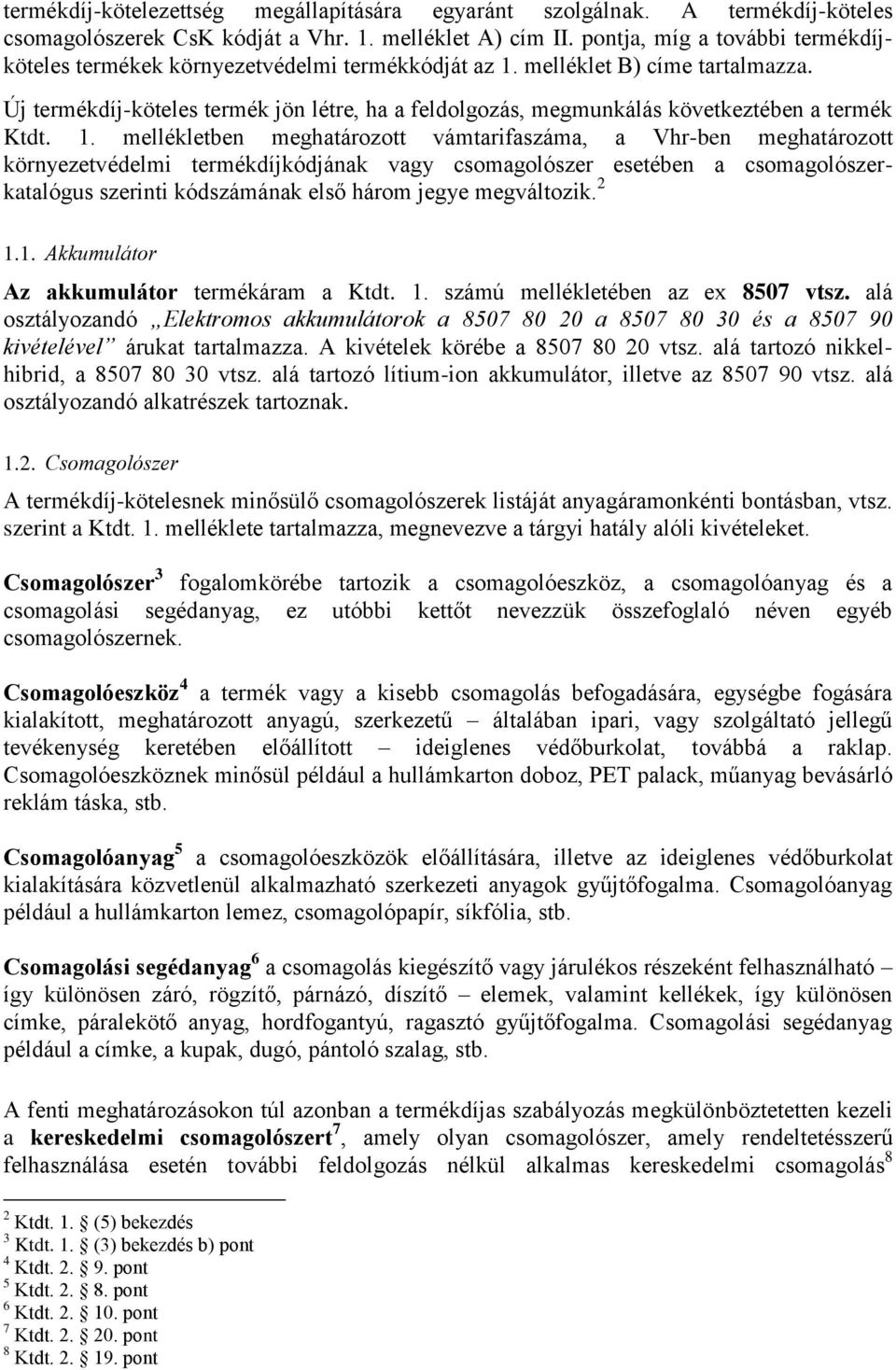 Új termékdíj-köteles termék jön létre, ha a feldolgozás, megmunkálás következtében a termék Ktdt. 1.