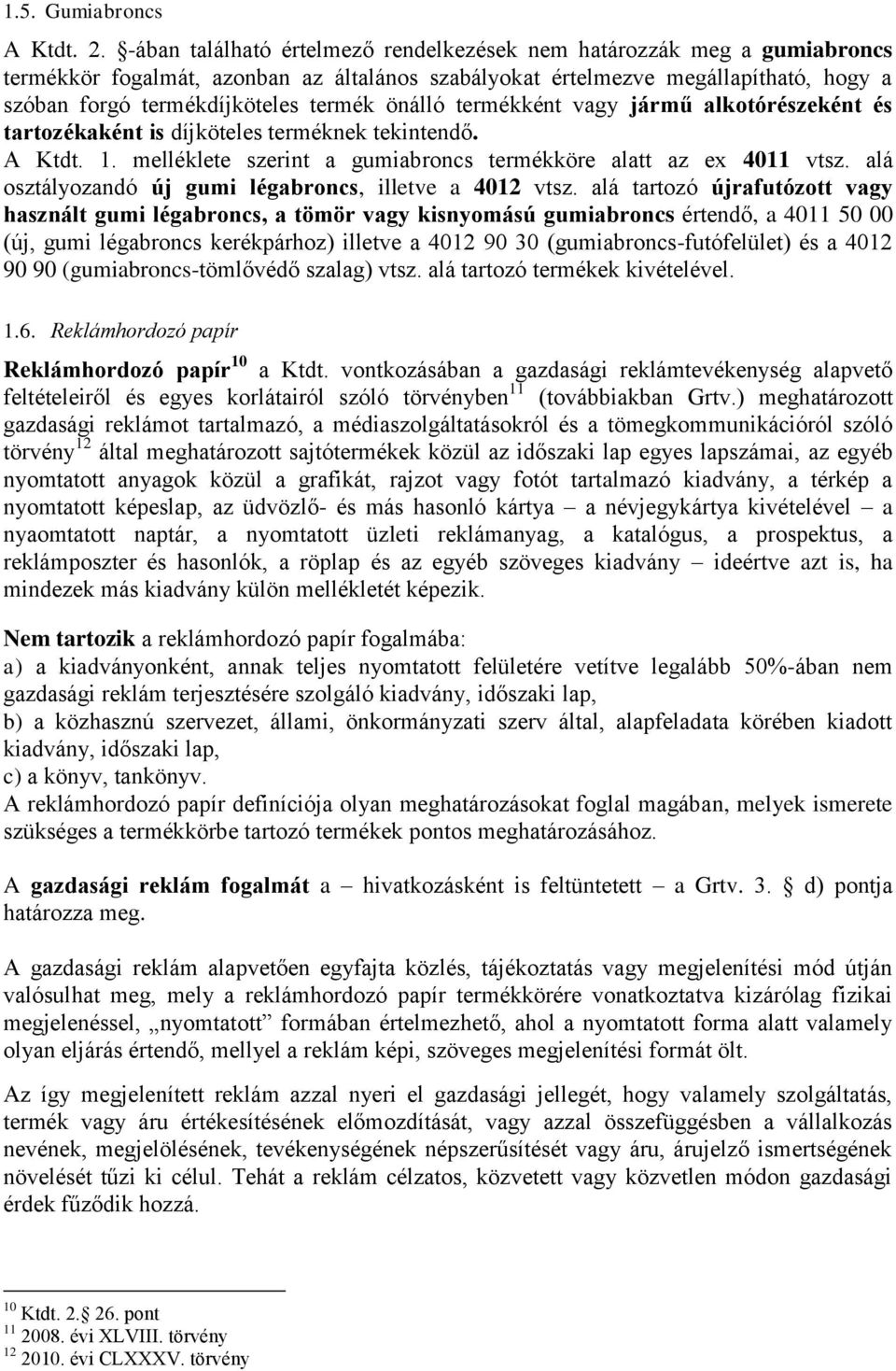 önálló termékként vagy jármű alkotórészeként és tartozékaként is díjköteles terméknek tekintendő. A Ktdt. 1. melléklete szerint a gumiabroncs termékköre alatt az ex 4011 vtsz.