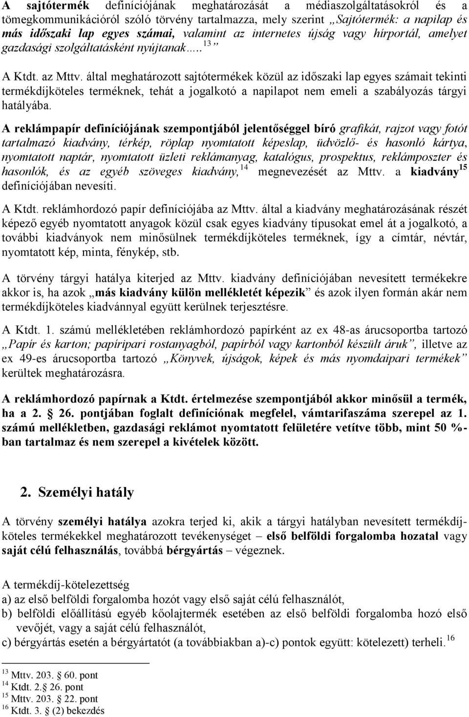 által meghatározott sajtótermékek közül az időszaki lap egyes számait tekinti termékdíjköteles terméknek, tehát a jogalkotó a napilapot nem emeli a szabályozás tárgyi hatályába.