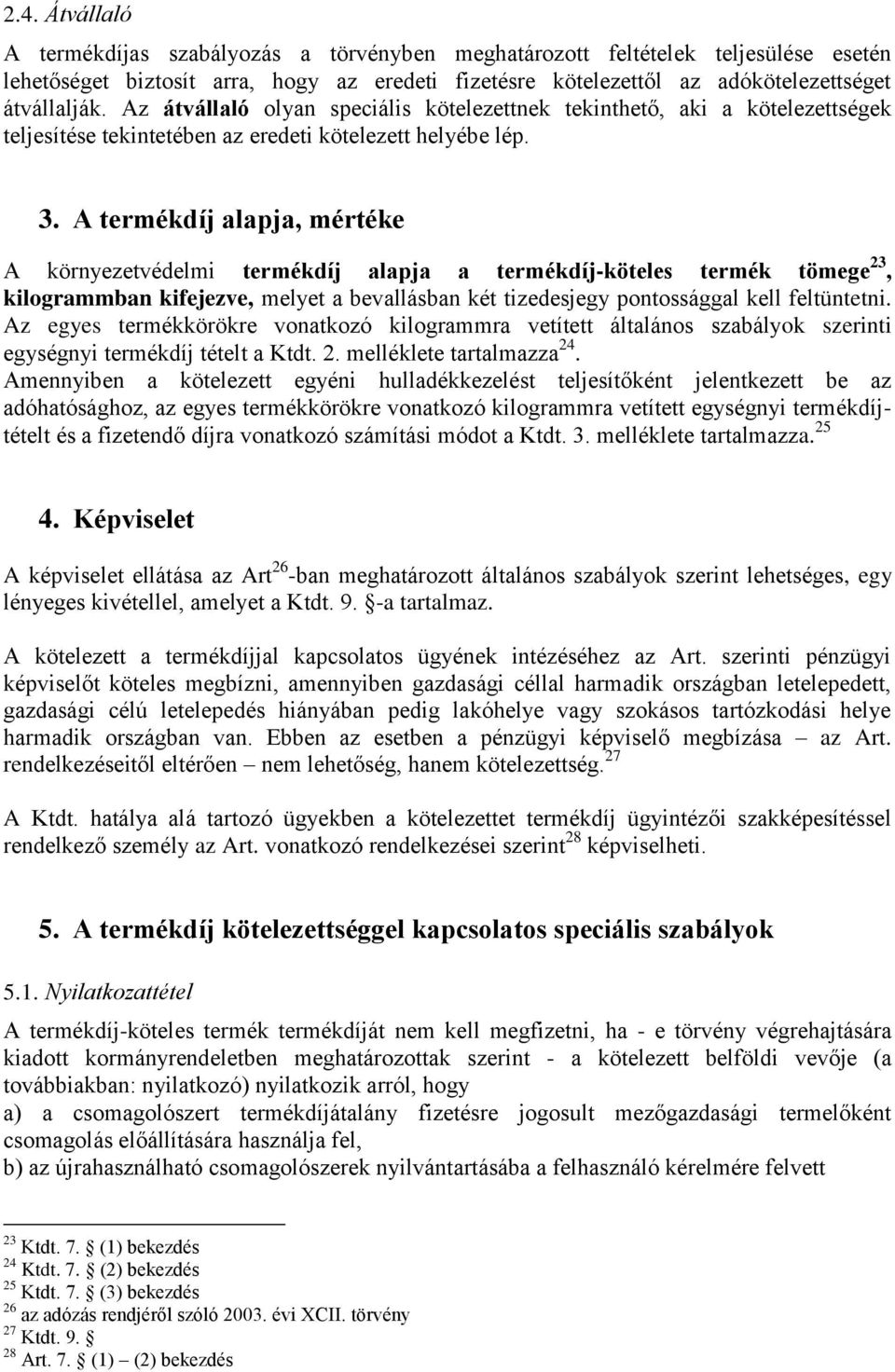 A termékdíj alapja, mértéke A környezetvédelmi termékdíj alapja a termékdíj-köteles termék tömege 23, kilogrammban kifejezve, melyet a bevallásban két tizedesjegy pontossággal kell feltüntetni.