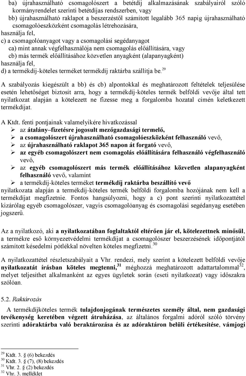 előállítására, vagy cb) más termék előállításához közvetlen anyagként (alapanyagként) használja fel, d) a termékdíj-köteles terméket termékdíj raktárba szállítja be.