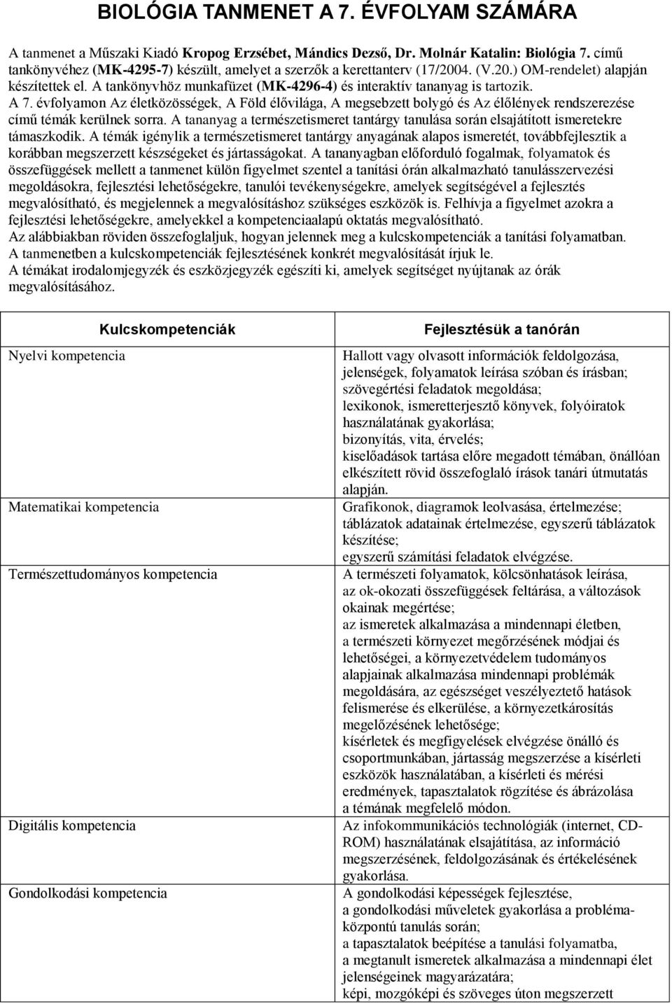 A 7. évfolyamon Az életközösségek, A Föld élővilága, A megsebzett bolygó és Az élőlények rendszerezése című témák kerülnek sorra.