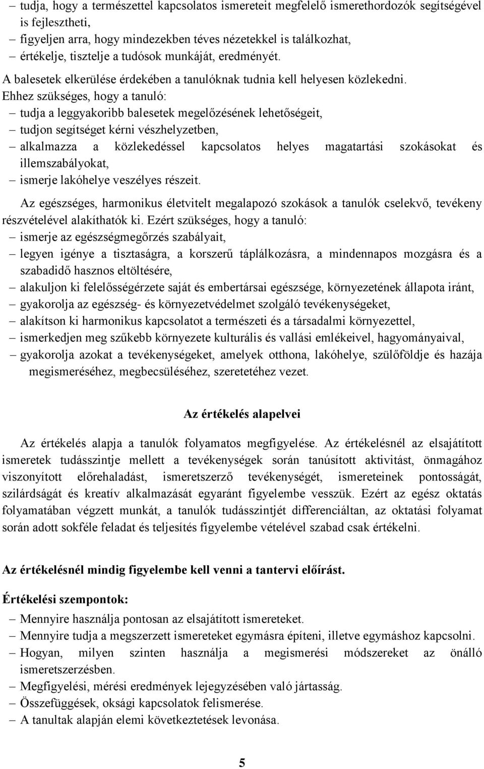 Ehhez szükséges, hogy a tanuló: tudja a leggyakoribb balesetek megelőzésének lehetőségeit, tudjon segítséget kérni vészhelyzetben, alkalmazza a közlekedéssel kapcsolatos helyes magatartási szokásokat