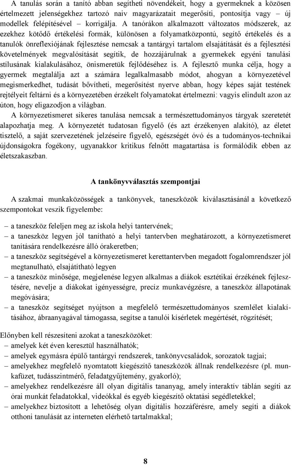 elsajátítását és a fejlesztési követelmények megvalósítását segítik, de hozzájárulnak a gyermekek egyéni tanulási stílusának kialakulásához, önismeretük fejlődéséhez is.