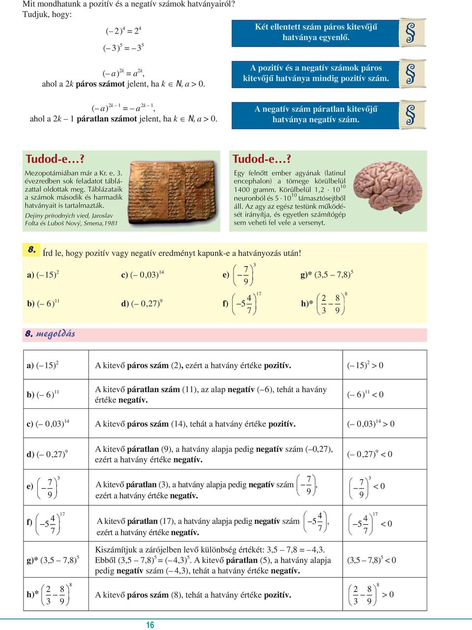 negatív szám páratlan kitevőjű hatványa negatív szám. Tudod-e? Mezopotámiában már a Kr. e. 3. évezredben sok feladatot táblázattal oldottak meg.